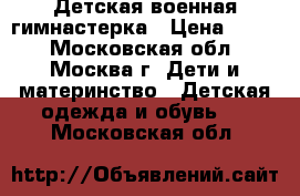 Детская военная гимнастерка › Цена ­ 650 - Московская обл., Москва г. Дети и материнство » Детская одежда и обувь   . Московская обл.